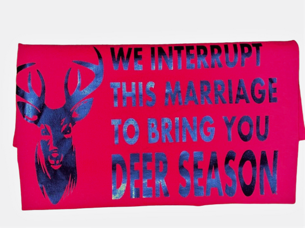 Dad Life Tees ~ We Interrupt This Marriage Deer Season