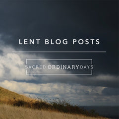 Lent Blog Posts by Sacred Ordinary Days