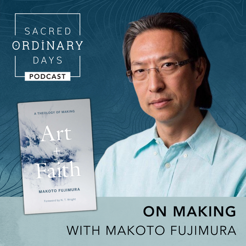 On Making with Makoto Fujimura / Sacred Ordinary Days Podcast