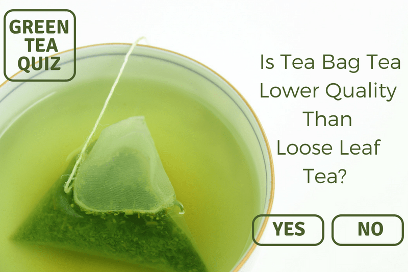 IS TEA BAG TEA LOWER QUALITY THAN LOOSE LEAF TEA? - YES OR NO? - GREEN TEA QUIZ