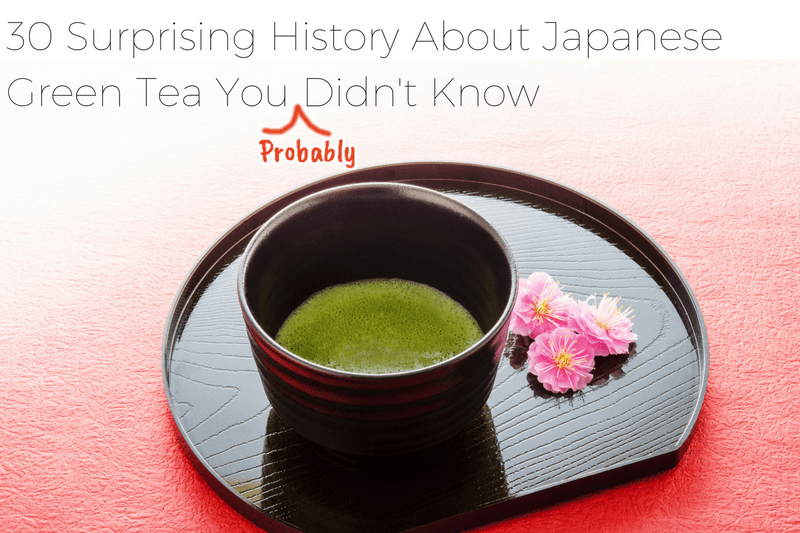 30 SURPRISING HISTORY ABOUT JAPANESE GREEN TEA YOU (PROBABLY) DIDN'T KNOW