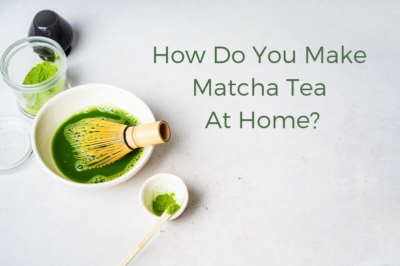 How do you make matcha tea at home?