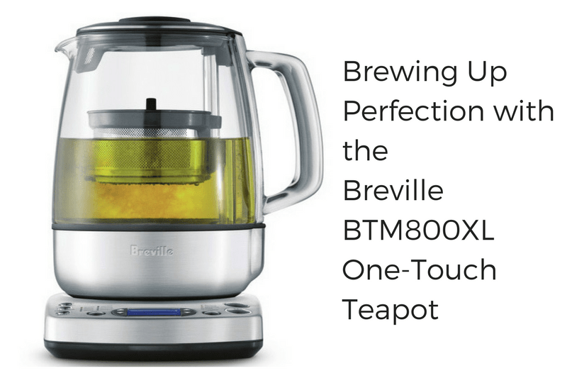 BREWING UP PERFECTION WITH THE BREVILLE BTM800XL ONE-TOUCH TEAPOT