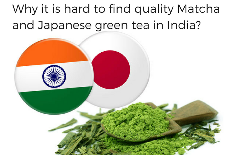 WHY IT IS HARD TO FIND QUALITY MATCHA AND JAPANESE GREEN TEA IN INDIA?