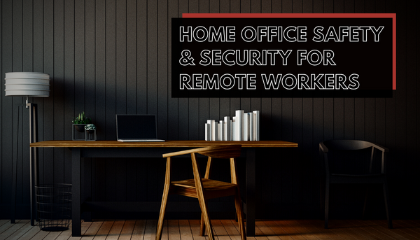 Home Office Safety and Security for Remote Workers