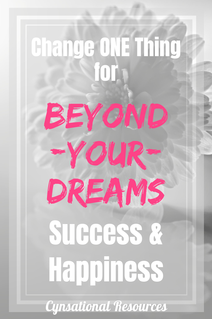 Change 1 Thing for Beyond-Your-Dreams Success and Happiness