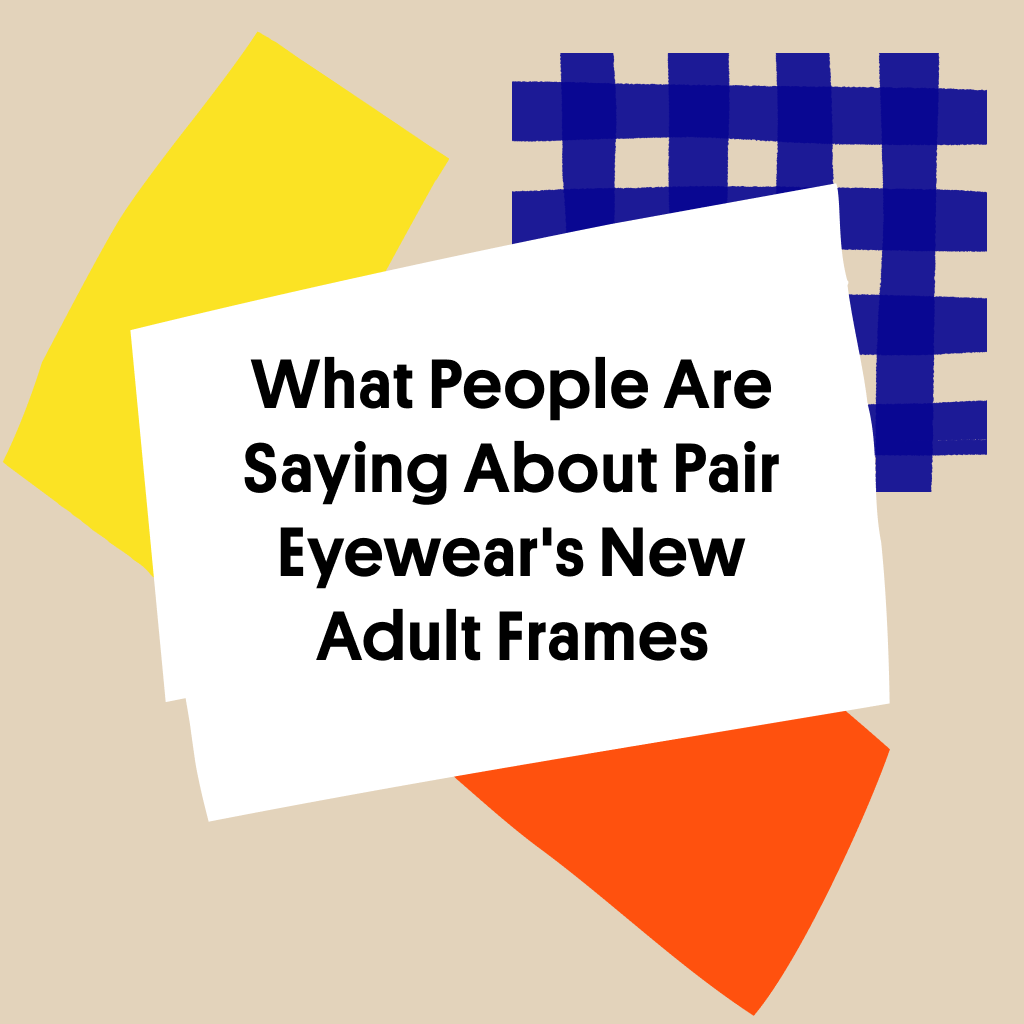 What People Are Saying About Pair Eyewear's New Adult Frames