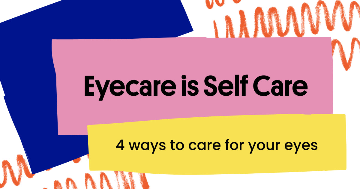 Eyecare is Self Care: 4 ways to care for your eyes