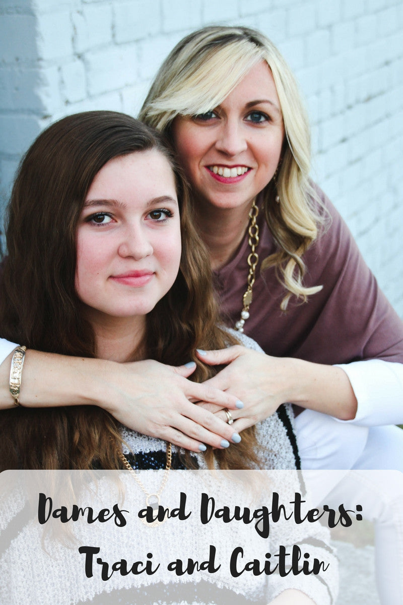 Dames and Daughters Series: Traci and Caitlin