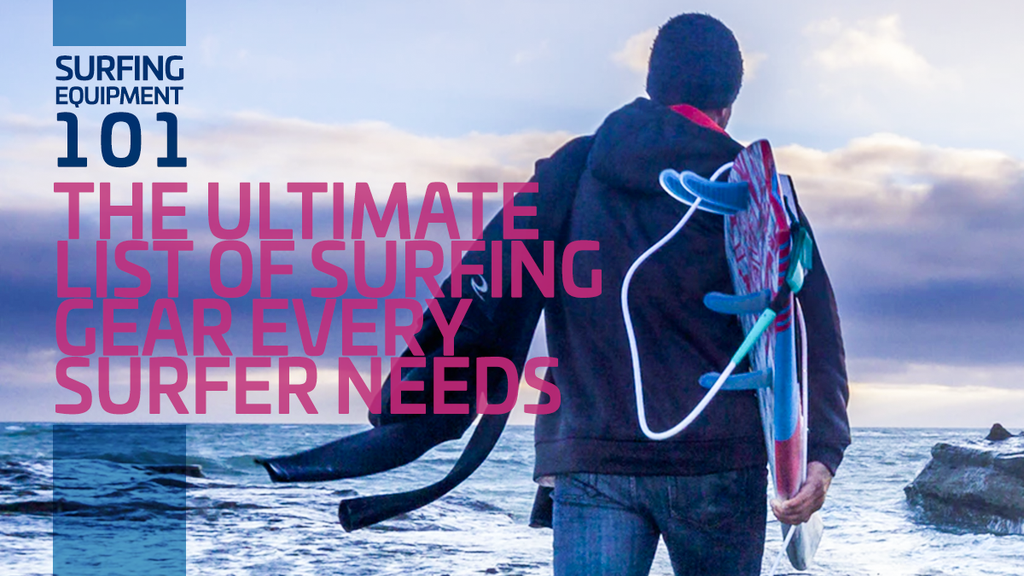 Surfing Equipment 101: The Ultimate List of Surfing Gear Every Surfer