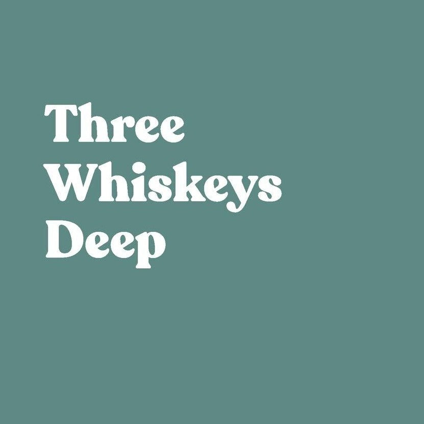 Three Whiskeys Deep