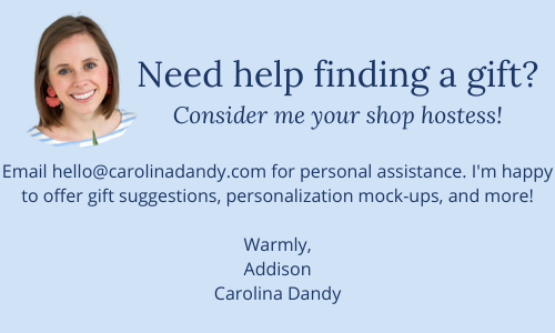 Need help finding a gift? For personal assistance, email hello@carolinadandy.com