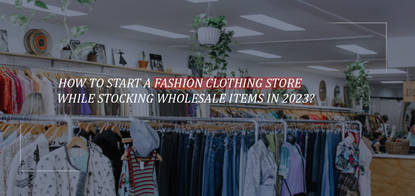 How to Start a Clothing Store while Stocking Wholesale Items?