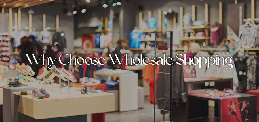 Why Choose Wholesale Shopping?