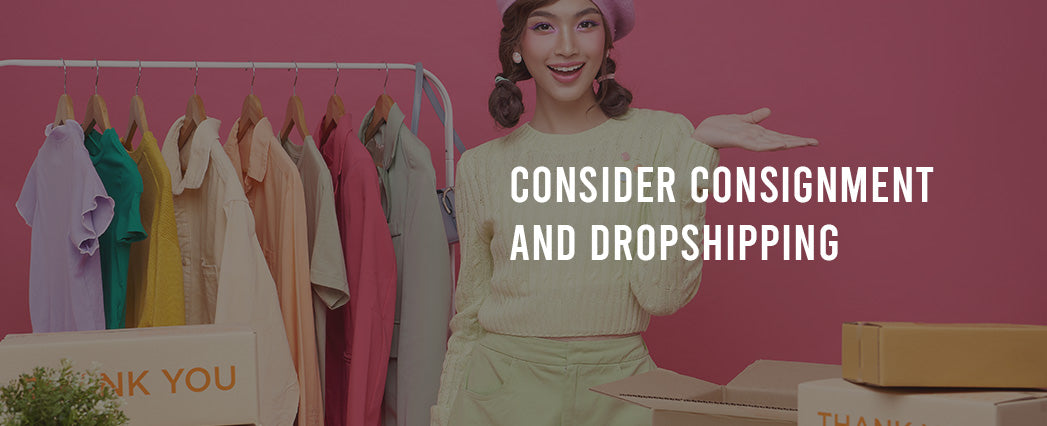 Consider Consignment and Drop Shipping