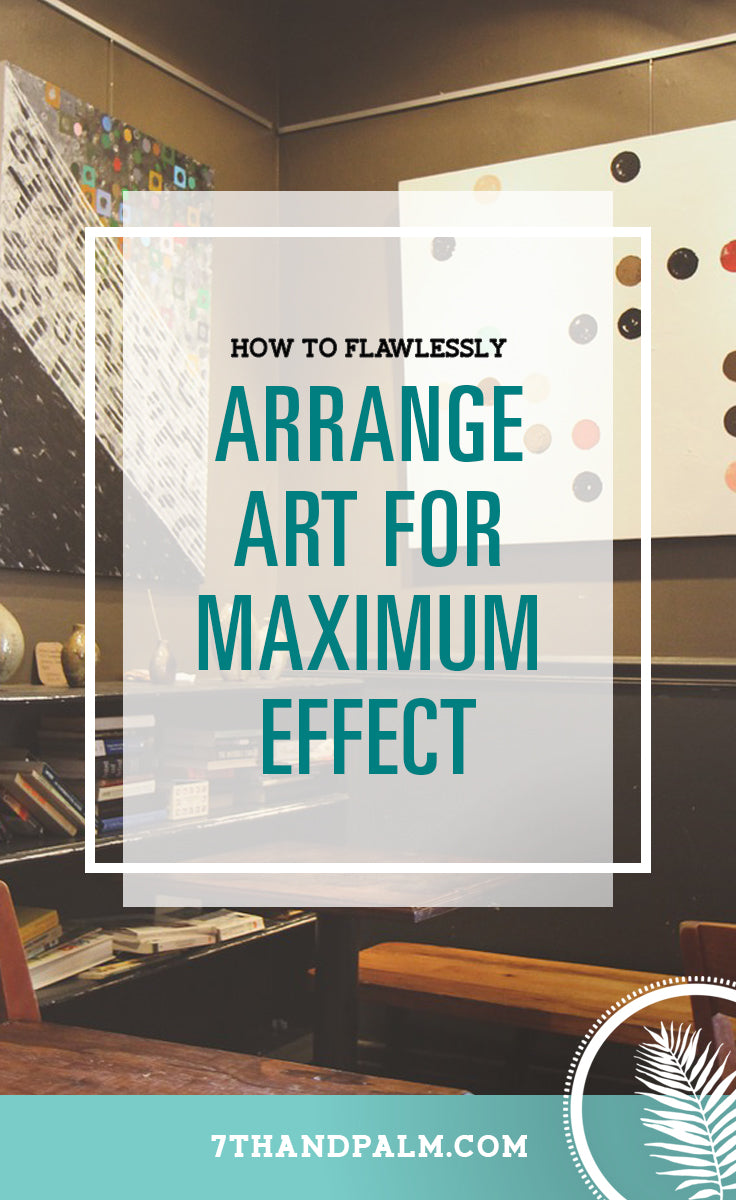 How To Flawlessly Arrange Artwork In Your Home For Maximum Effect