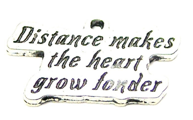 Distance Makes The Heart Grow Fonder Genuine American Pewter Charm American Made Pewter Charms From Chubby Chico Charms