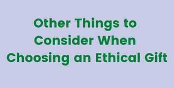 Things to Consider When Choosing an Ethical Gift