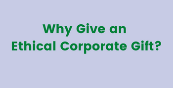 Why Give An Ethical Corporate Gifts?