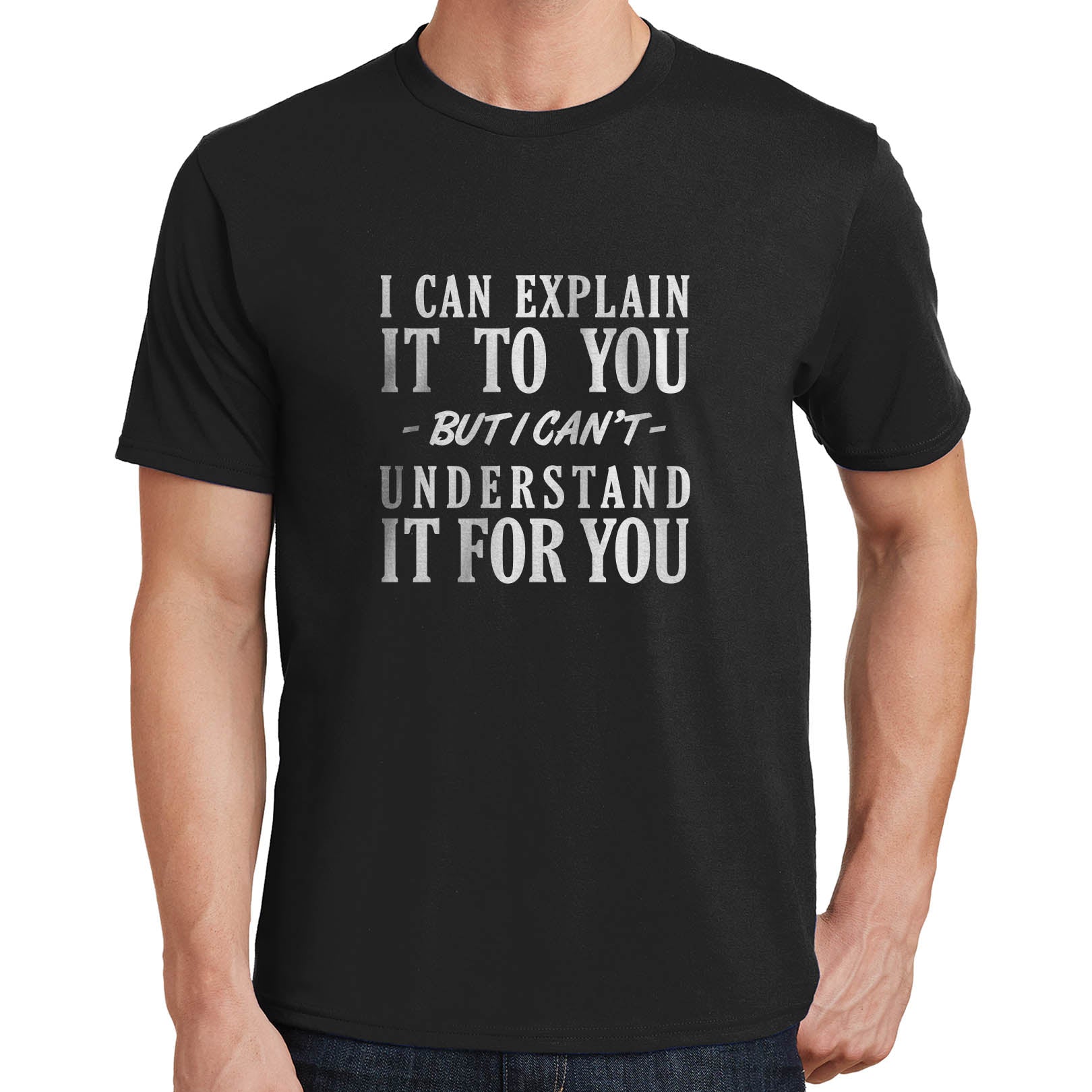 I Can Explain it to You, but I can't Understand it For You T-Shirt ...