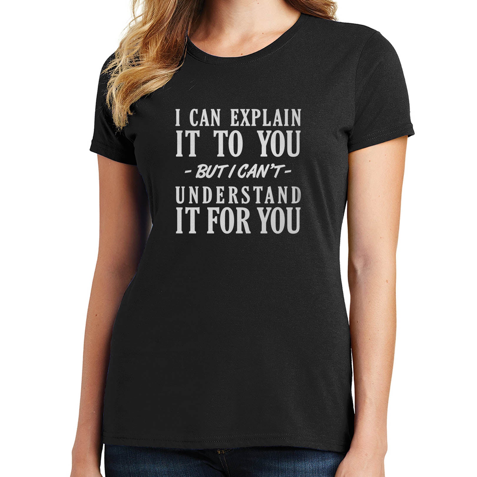 I Can Explain it to You, but I can't Understand it For You T-Shirt ...