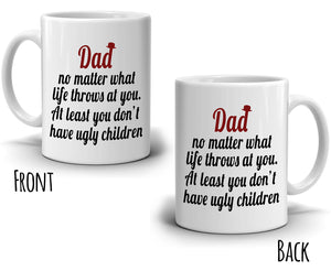 Funny Fathers Day Gift Coffee Mug Dad No Matter What Life Throws at You at Least You Don't Have Ugly Children, Printed on Both Sides! - Stir Crazy Gifts