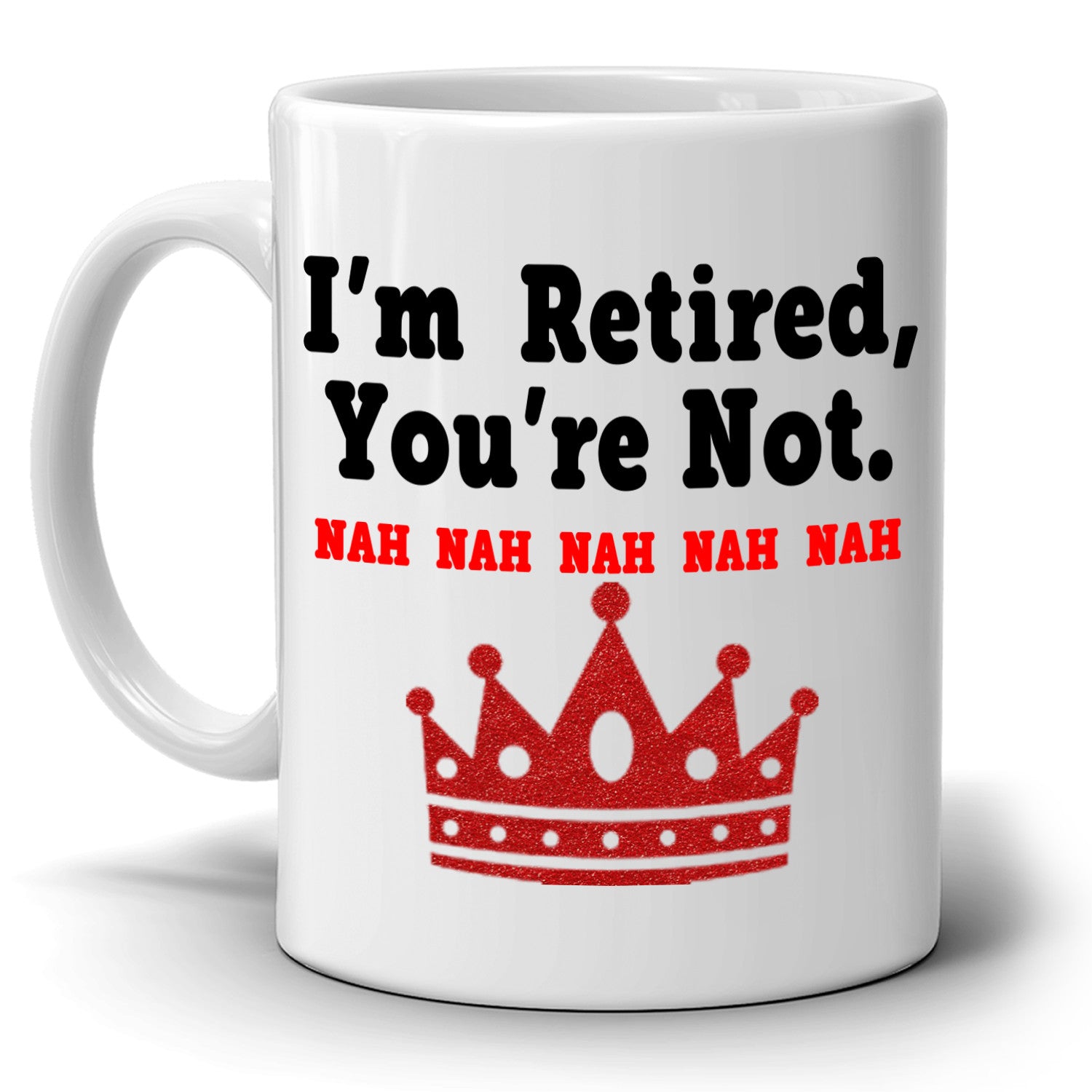 Funny Retirement Gifts For Men And Women Coffee Mug I M Retired You Re Not Gift Cup Printed On Both Sides