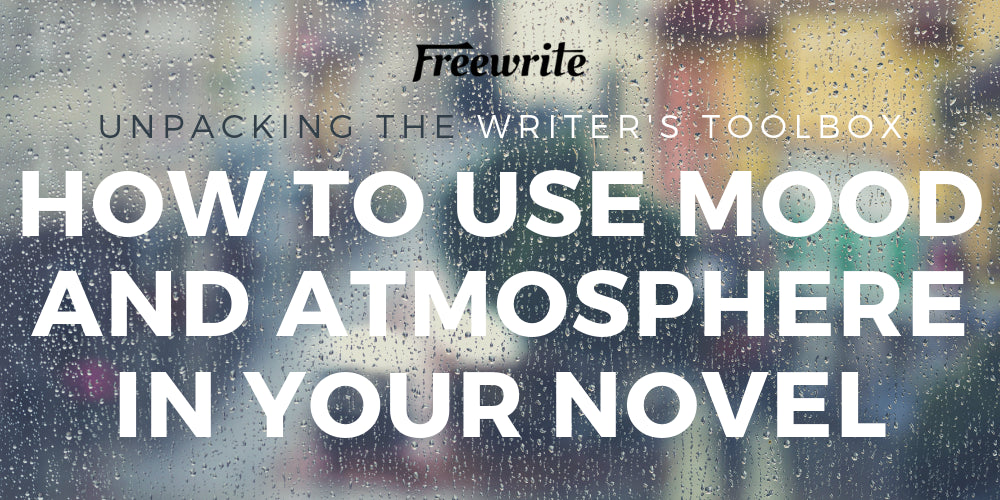 How to Use Mood and Atmosphere in Your Novel Freewrite Store
