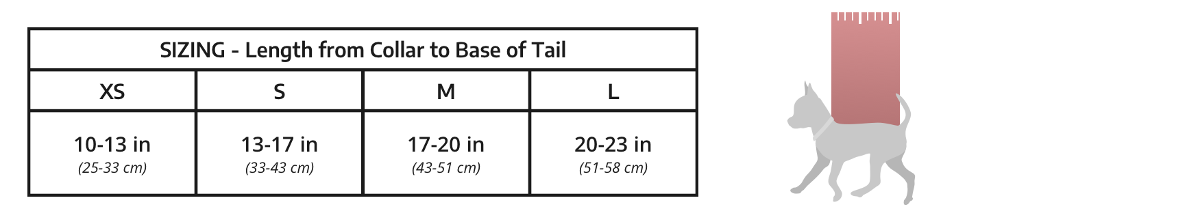 Sizing chart, measuring the length of your dog from its collar to the base of its tail. Extra Small, 10-13 inches. Small 13-17 inches. Medium 17-20 inches. Large 20-23 inches.