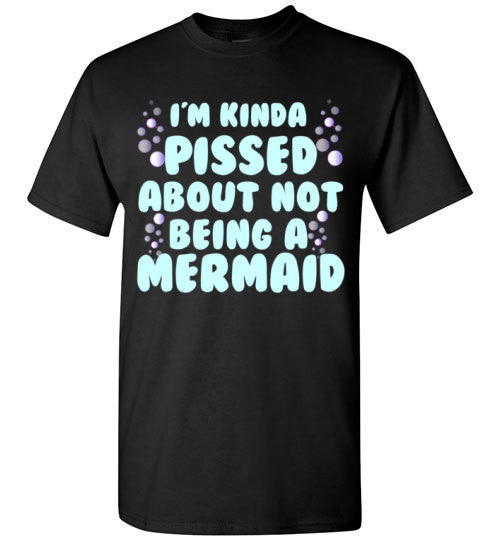 I'm Kinda Pissed about Not Being a Mermaid – tshirtunicorn