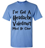 I've Got a Headache Voldemort Must Be Close T-Shirt