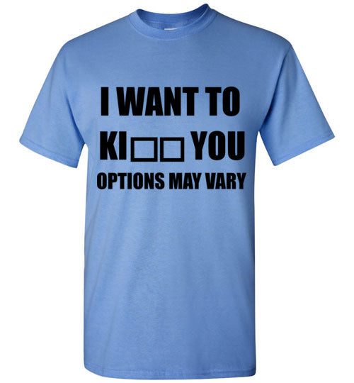 I Want to Ki** You Options May Vary T-Shirt – tshirtunicorn