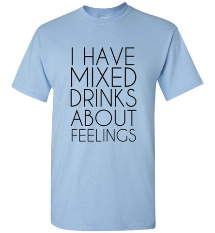 I Have Mixed Drinks About Feelings – tshirtunicorn