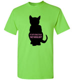 If Cats Would Talk They Wouldn't T-Shirt