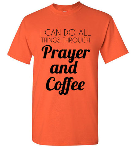 I Can Do All Things Through Prayer and Coffee – tshirtunicorn