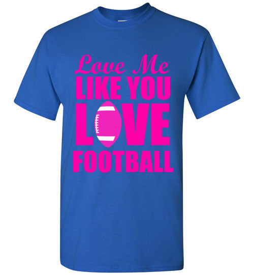 Love Me Like You Love Football T-Shirt – tshirtunicorn