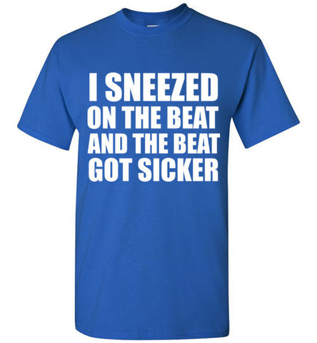 I on the and the Beat Got Sicker T-Shirt – tshirtunicorn