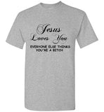 Jesus Loves You Everyone Else Thinks You're a Bitch