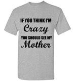 If You Think I'm Crazy You Should See My Mother T-Shirt