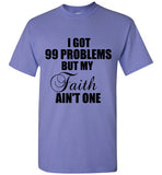 I Got 99 Problems But my Faith Ain't One T-Shirt