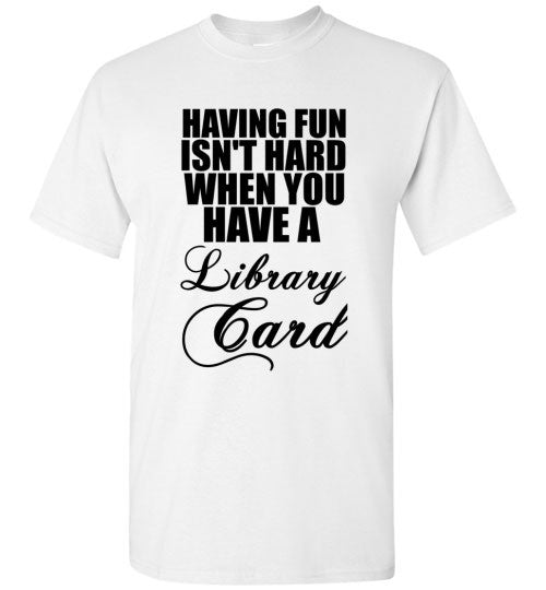 Having Fun Isn't Hard When You Have a Library Card - tshirtunicorn