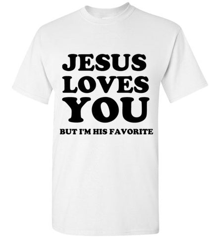 Jesus Loves You But I'm His Favorite T-Shirt – tshirtunicorn