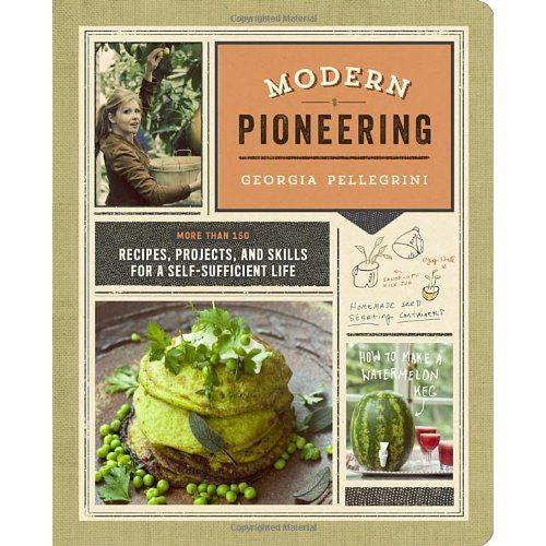 Modern Pioneering: More Than 150 Recipes, Projects, and Skills for a Self-Sufficient Life