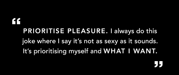 14 PRIORITISE PLEASURE. always do this joke where say it's not as sexy as it sounds. It's prioritising myself and WHAT WANT. 