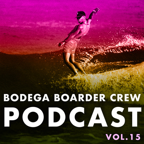 Bodega Boarder Crew Podcast - Vol 15