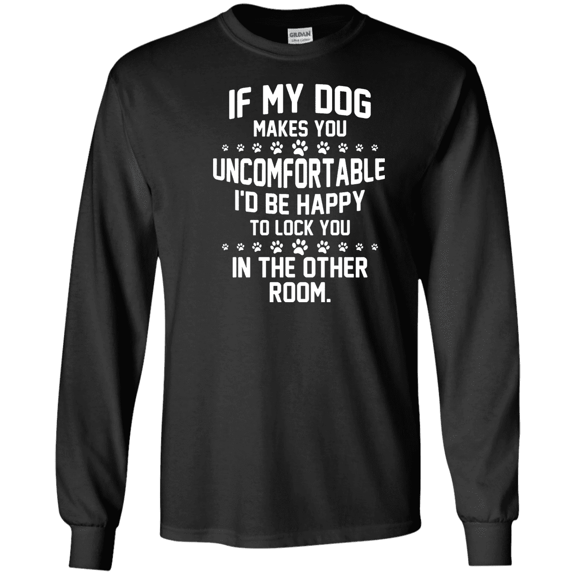 If My Dog Makes You Uncomfortable - Long Sleeve T Shirt – Rescuers Club