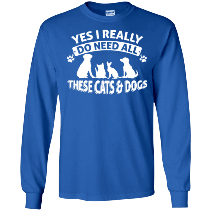 Yes I Need All These Cats and Dogs - Long Sleeve T Shirt – Rescuers Club