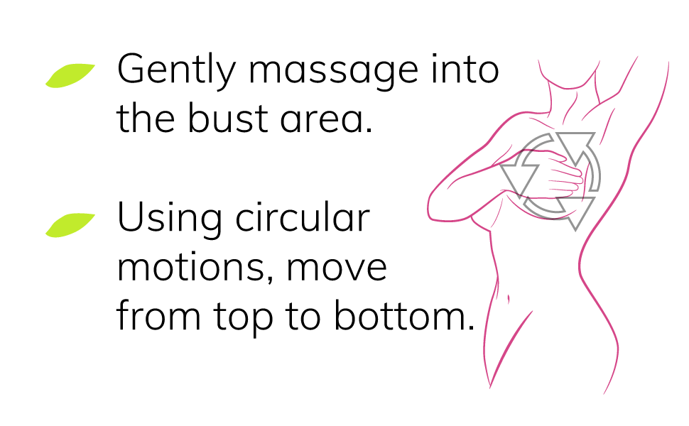 Breast enhancement, gently massage into bust area, using circular motions, move top to bottom