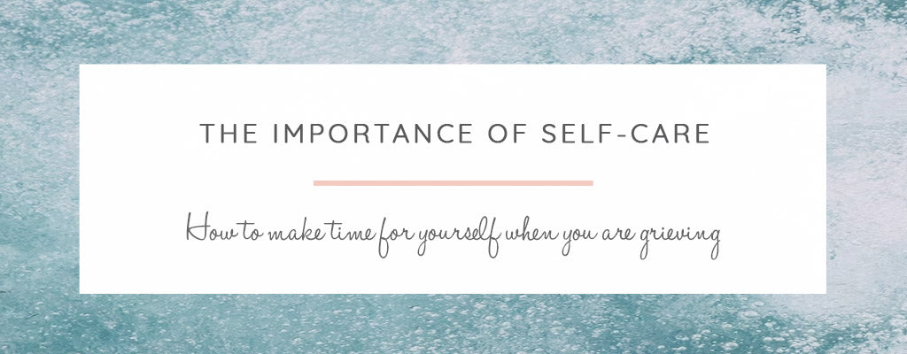 The Importance of Self-Care When Grieving