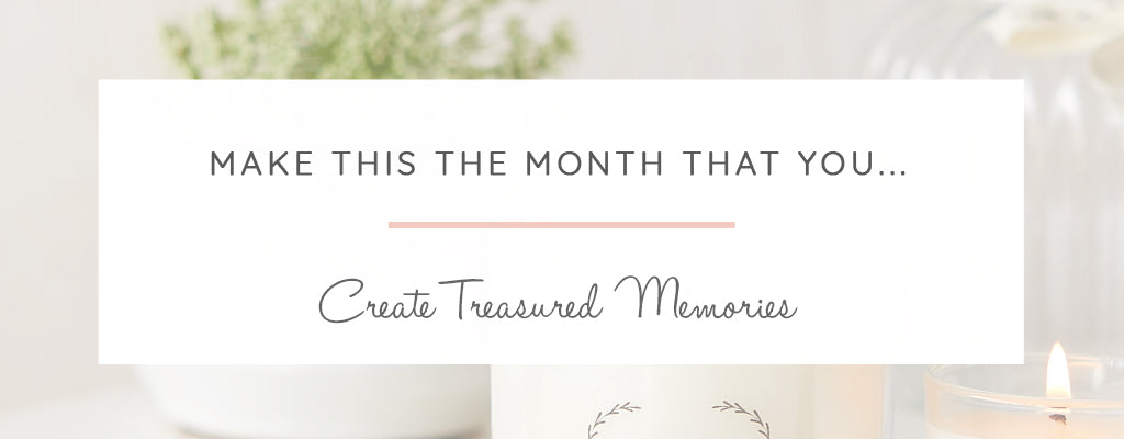Make This The Month to Create Memories